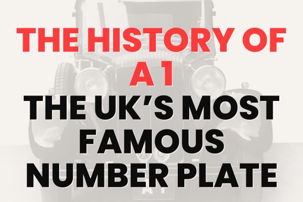 The History of A 1, The Most Legendary Number Plate in The UK